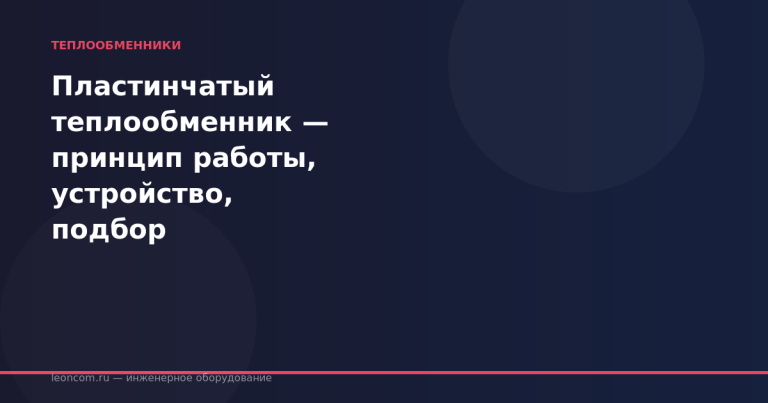 Пластинчатый теплообменник — принцип работы, устройство, подбор